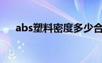 abs塑料密度多少合适（abs塑料密度）