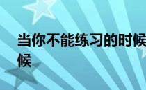 当你不能练习的时候——当你失去目标的时候