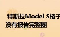  特斯拉Model S格子布退出纽伯格林赛道 但没有报告完整圈