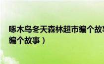 啄木鸟冬天森林超市编个故事250字（啄木鸟冬天森林超市编个故事）