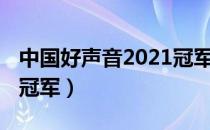 中国好声音2021冠军飘雪（中国好声音2021冠军）