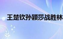 王楚钦孙颖莎战胜林高远张瑞晋级半决赛