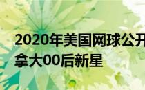 2020年美国网球公开赛蒂姆晋级16强将战加拿大00后新星