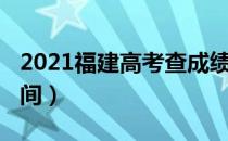 2021福建高考查成绩（2021福建高考查分时间）