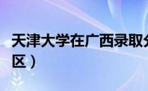 天津大学在广西录取分数线（天津大学在哪个区）