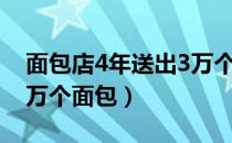 面包店4年送出3万个面包（面包店4年送出3万个面包）