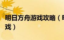 明日方舟游戏攻略（明日方舟是什么类型的游戏）