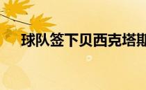 球队签下贝西克塔斯的18岁中场伊尔汗