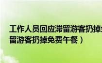 工作人员回应滞留游客扔掉免费午餐!!?!（工作人员回应滞留游客扔掉免费午餐）