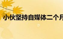 小伙坚持自媒体二个月（小伙坚持自拍8年）