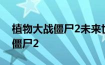 植物大战僵尸2未来世界22天难度-植物大战僵尸2