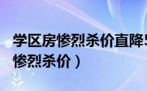 学区房惨烈杀价直降500万还卖不掉（学区房惨烈杀价）