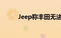 Jeep称丰田无法匹敌其越野能力