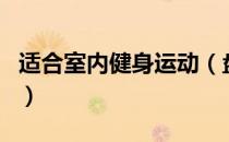 适合室内健身运动（盘点最新型室内健身运动）