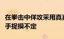 在拳击中佯攻采用真真假假虚虚实实招数使对手捉摸不定