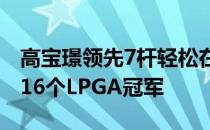 高宝璟领先7杆轻松在乐天锦标赛赢得个人第16个LPGA冠军