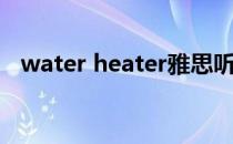 water heater雅思听力（water heater）