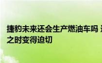 捷豹未来还会生产燃油车吗 这一问题在新的掌舵人即将到来之时变得迫切