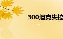 300坦克失控（300坦克）