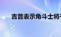 吉普表示角斗士将于2020年开始接载