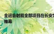 全运会射箭全部项目在长安常宁生态体育训练比赛基地落下帷幕