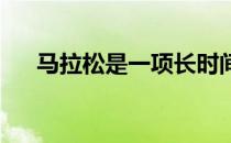 马拉松是一项长时间高强度的极限运动