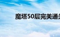 魔塔50层完美通关攻略（魔塔50）