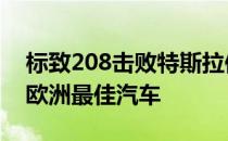 标致208击败特斯拉保时捷成为2020年年度欧洲最佳汽车