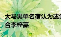 大马男单名宿认为或许叶橙万的训练方式不适合李梓嘉