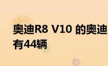 奥迪R8 V10 的奥迪R8运动性能部件版本只有44辆