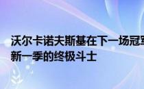 沃尔卡诺夫斯基在下一场冠军卫冕战之前要先和对手执教最新一季的终极斗士