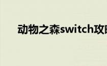 动物之森switch攻略（动物之森美版）