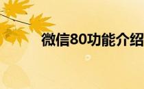 微信80功能介绍（微信8 0功能）