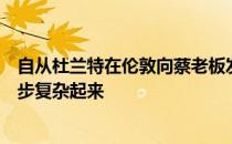 自从杜兰特在伦敦向蔡老板发出最后通牒之后局面变得进一步复杂起来