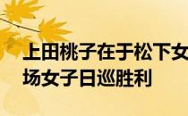 上田桃子在于松下女子公开赛取得个人第16场女子日巡胜利