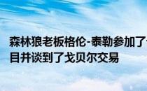 森林狼老板格伦-泰勒参加了记者Darren Wolfson的播客节目并谈到了戈贝尔交易