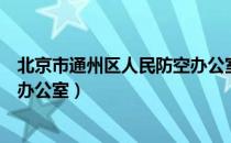 北京市通州区人民防空办公室（关于北京市通州区人民防空办公室）