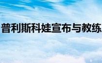 普利斯科娃宣布与教练瓦维尔杜结束合作关系