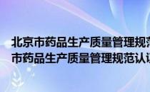 北京市药品生产质量管理规范认证检查管理办法（关于北京市药品生产质量管理规范认证检查管理办法）