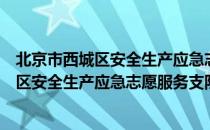 北京市西城区安全生产应急志愿服务支队（关于北京市西城区安全生产应急志愿服务支队）