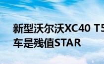 新型沃尔沃XC40 T5双引擎插电式混合动力车是残值STAR