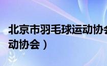 北京市羽毛球运动协会（关于北京市羽毛球运动协会）