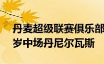 丹麦超级联赛俱乐部布隆德比将签下马竞33岁中场丹尼尔瓦斯