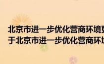 北京市进一步优化营商环境更好服务市场主体实施方案（关于北京市进一步优化营商环境更好服务市场主体实施方案）