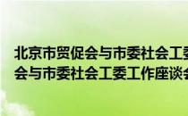 北京市贸促会与市委社会工委工作座谈会（关于北京市贸促会与市委社会工委工作座谈会）