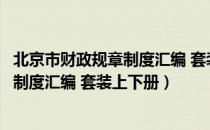 北京市财政规章制度汇编 套装上下册（关于北京市财政规章制度汇编 套装上下册）