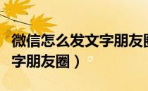 微信怎么发文字朋友圈不加图（微信怎么发文字朋友圈）