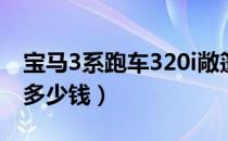 宝马3系跑车320i敞篷多少钱（敞篷宝马320多少钱）