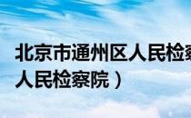 北京市通州区人民检察院（关于北京市通州区人民检察院）