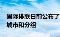 国际排联日前公布了2022年女排联赛的主办城市和分组